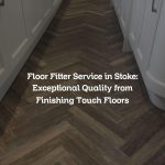 Floor Fitter Service in Stoke: Exceptional Quality from Finishing Touch Floors
