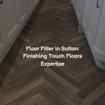 Floor Fitter in Sutton: Finishing Touch Floors Expertise