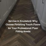 Service in Knutsford: Why Choose Finishing Touch Floors for Your Professional Floor Fitting Needs