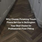 Why Choose Finishing Touch Floors Service in Bollington: Your Best Choice for Professional Floor Fitting