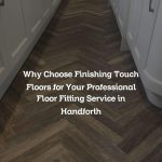 Why Choose Finishing Touch Floors for Your Professional Floor Fitting Service in Handforth