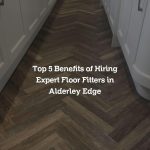 Top 5 Benefits of Hiring Expert Floor Fitters in Alderley Edge