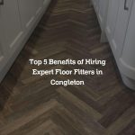 Top 5 Benefits of Hiring Expert Floor Fitters in Congleton
