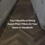 Top 5 Benefits of Hiring Expert Floor Fitters for Your Home in Handforth