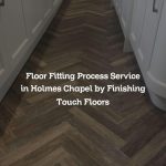 Floor Fitting Process Service in Holmes Chapel by Finishing Touch Floors