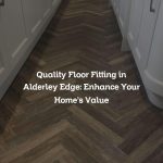 Quality Floor Fitting in Alderley Edge: Enhance Your Home’s Value