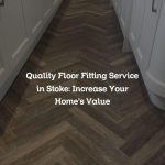 Quality Floor Fitting Service in Stoke: Increase Your Home’s Value