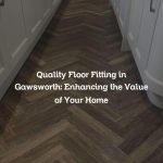 Quality Floor Fitting in Gawsworth: Enhancing the Value of Your Home