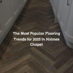 The Most Popular Flooring Trends for 2025 in Holmes Chapel