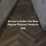 Service in Sutton: The Most Popular Flooring Trends for 2025