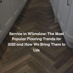 Service in Wilmslow: The Most Popular Flooring Trends for 2025 and How We Bring Them to Life